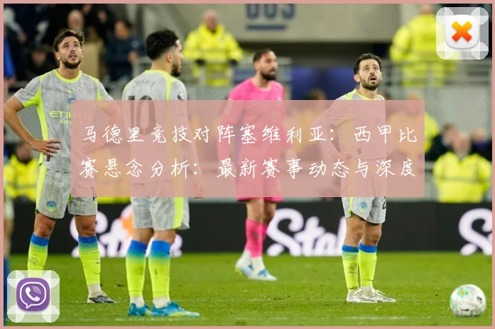马德里竞技对阵塞维利亚：西甲比赛悬念分析：最新赛事动态与深度分析
