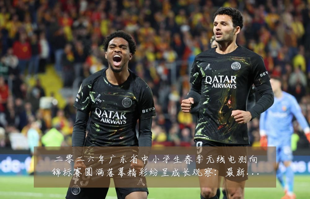 二零二六年广东省中小学生春季无线电测向锦标赛圆满落幕精彩纷呈成长观察：最新赛事动态与深度分析